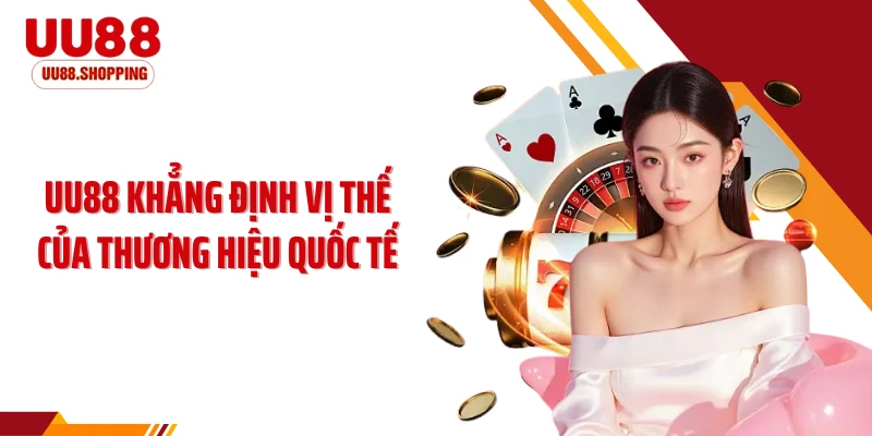 UU88 khẳng định vị thế của thương hiệu quốc tế