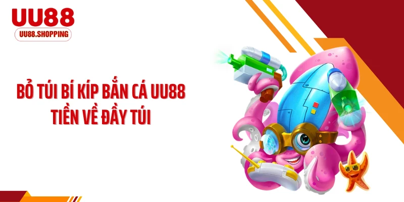 Bỏ túi bí kíp bắn cá UU88 tiền về đầy túi