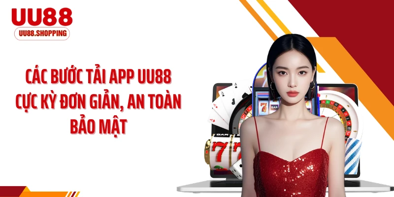 Các bước tải app UU88 cực kỳ đơn giản, an toàn bảo mật
