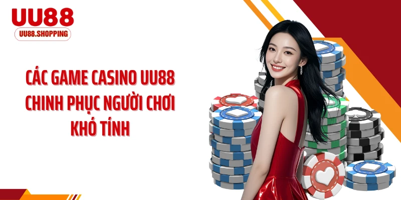 Các game casino UU88 chinh phục người chơi khó tính