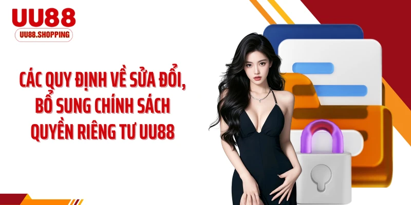 Các quy định về sửa đổi, bổ sung chính sách quyền riêng tư UU88