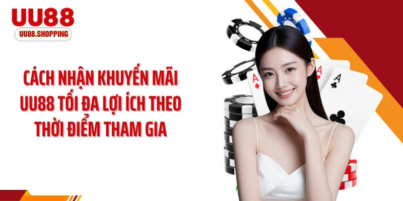 Cách nhận khuyến mãi UU88 tối đa lợi ích theo thời điểm tham gia