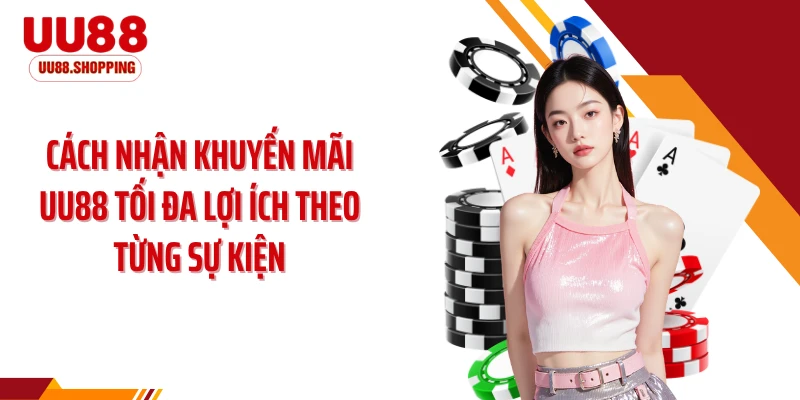 Cách nhận khuyến mãi UU88 tối đa lợi ích theo từng sự kiện