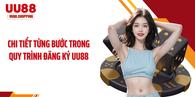 Chi tiết từng bước trong quy trình đăng ký UU88