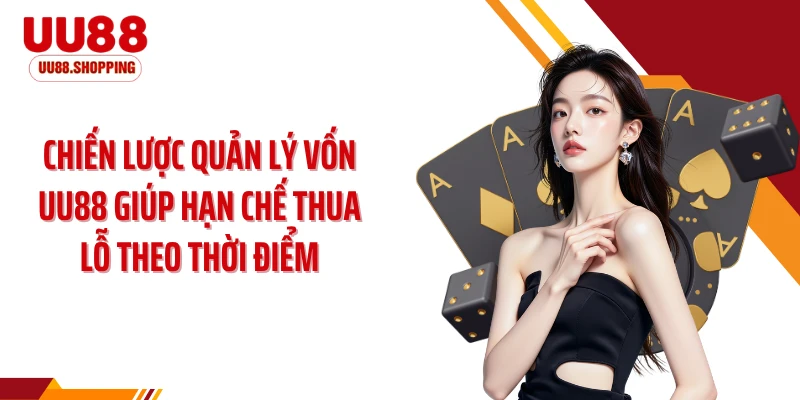 Chiến lược quản lý vốn UU88 giúp hạn chế thua lỗ theo thời điểm
