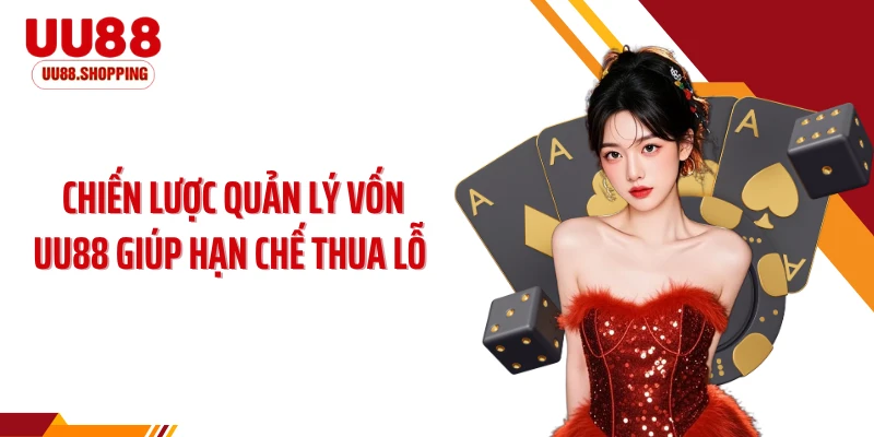 Chiến Lược Quản Lý Vốn UU88 Giúp Hạn Chế Thua Lỗ Hiệu Quả