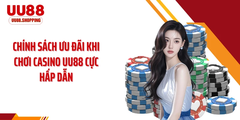 Chính sách ưu đãi khi chơi casino UU88 cực hấp dẫn