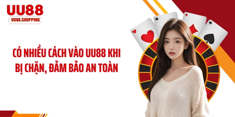 Có nhiều cách vào UU88 khi bị chặn, đảm bảo an toàn