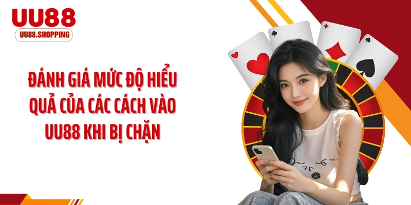 Đánh giá mức độ hiểu quả của các cách vào UU88 khi bị chặn