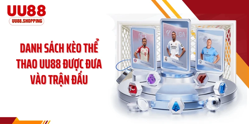 Danh sách kèo thể thao UU88 được đưa vào trận đấu