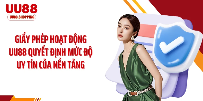 Giấy phép hoạt động UU88 quyết định mức độ uy tín của nền tảng