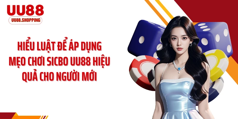 Hiểu luật để áp dụng mẹo chơi sicbo UU88 hiệu quả cho người mới