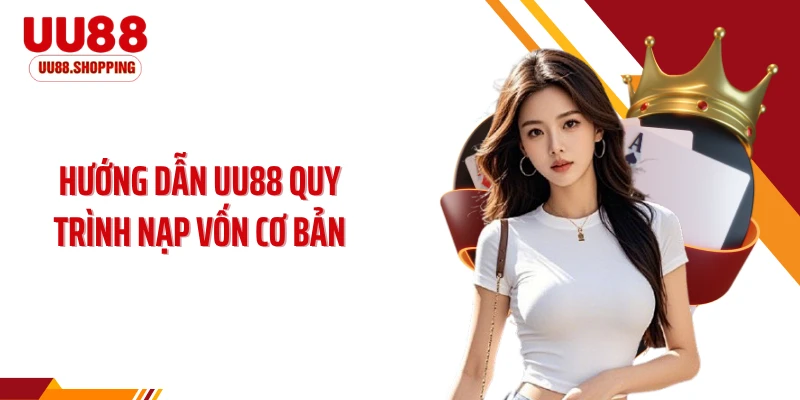 Hướng dẫn UU88 quy trình nạp vốn cơ bản