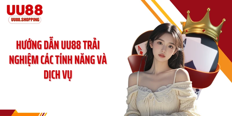 Hướng dẫn UU88 trải nghiệm các tính năng và dịch vụ