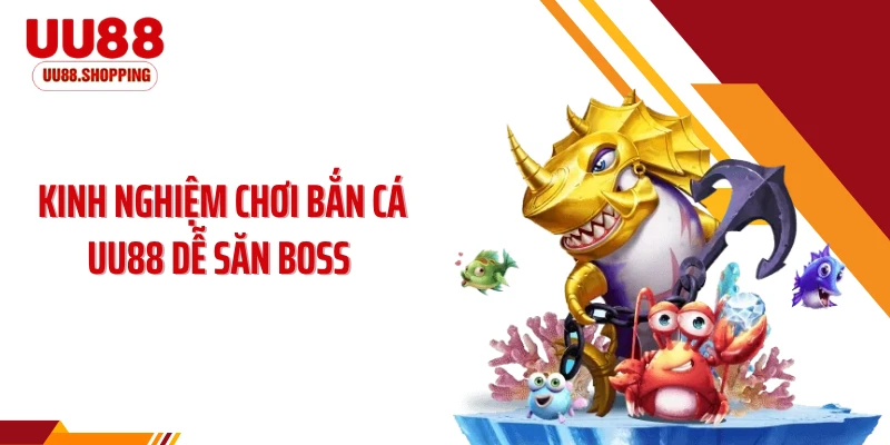 Kinh Nghiệm Chơi Bắn Cá UU88 Dễ Săn Boss, Trúng Thưởng Đậm