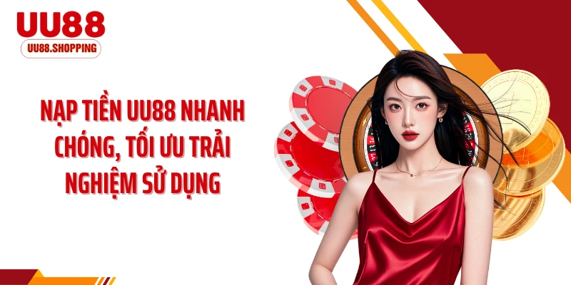 Nạp tiền UU88 nhanh chóng, tối ưu trải nghiệm sử dụng