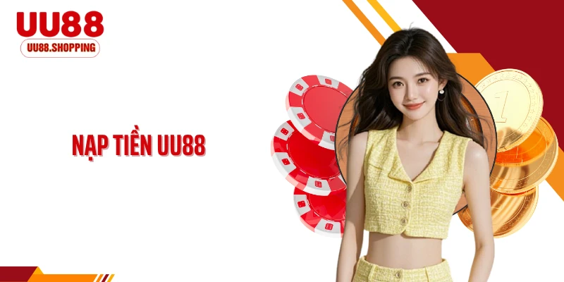 Nạp Tiền UU88: Tăng Giá Trị Tài Khoản Chỉ Sau Vài Giây