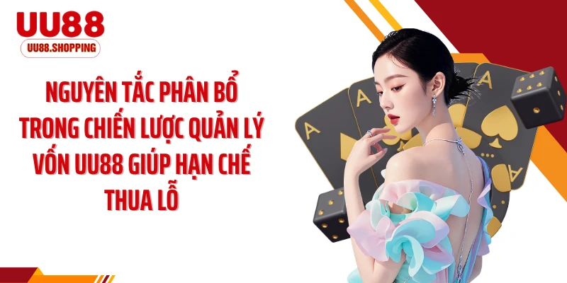 Nguyên tắc phân bổ trong chiến lược quản lý vốn UU88 giúp hạn chế thua lỗ