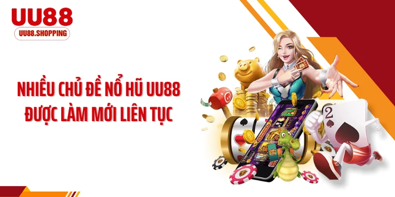 Nhiều chủ đề nổ hũ UU88 được làm mới liên tục
