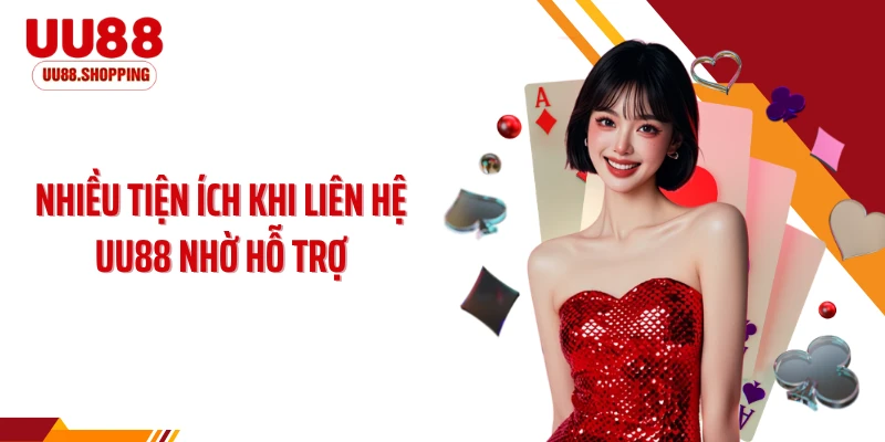 Nhiều tiện ích khi liên hệ UU88 nhờ hỗ trợ