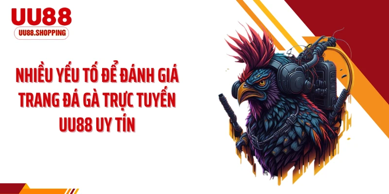 Nhiều yếu tố để đánh giá trang đá gà trực tuyến UU88 uy tín