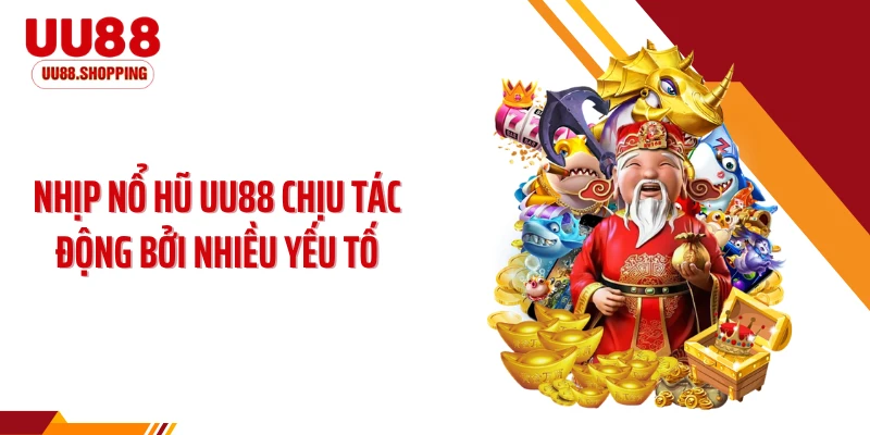 Nhịp nổ hũ UU88 chịu tác động bởi nhiều yếu tố