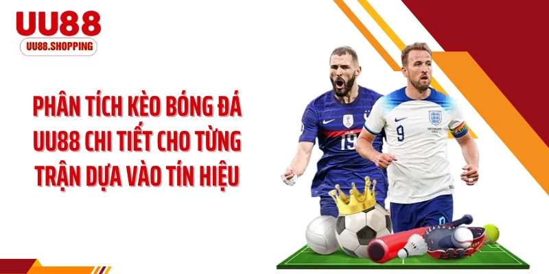 Phân tích kèo bóng đá UU88 chi tiết cho từng trận dựa vào tín hiệu