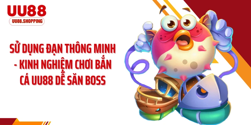 Sử dụng đạn thông minh - kinh nghiệm chơi bắn cá UU88 dễ săn boss