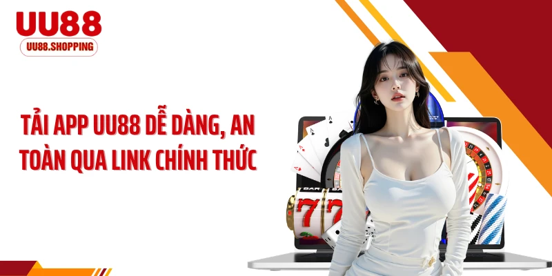Tải app UU88 dễ dàng, an toàn qua link chính thức