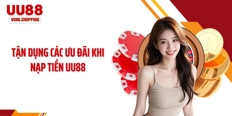 Tận dụng các ưu đãi khi nạp tiền UU88