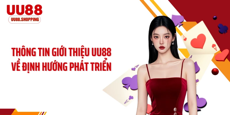 Thông tin giới thiệu UU88 về định hướng phát triển