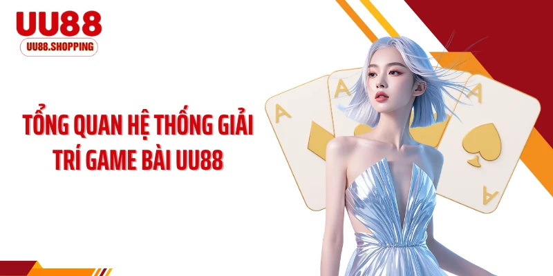 Tổng quan hệ thống giải trí game bài UU88