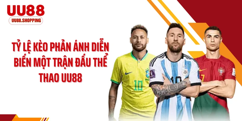 Tỷ lệ kèo phản ánh diễn biến một trận đấu thể thao UU88