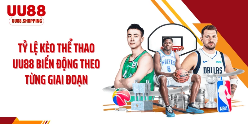 Tỷ lệ kèo thể thao UU88 biến động theo từng giai đoạn